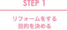 STEP1 リフォームをする目的を決める